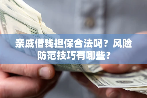 北京亲戚借钱担保合法吗？风险防范技巧有哪些？
