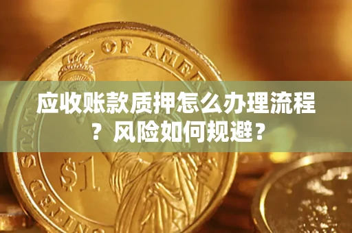 北京应收账款质押怎么办理流程？风险如何规避？