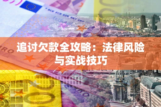 北京追讨欠款全攻略：法律风险与实战技巧