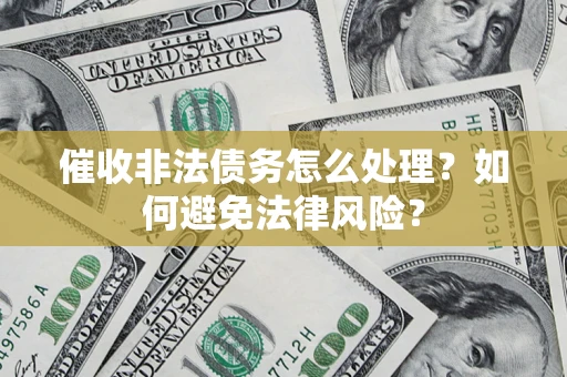 北京催收非法债务怎么处理？如何避免法律风险？