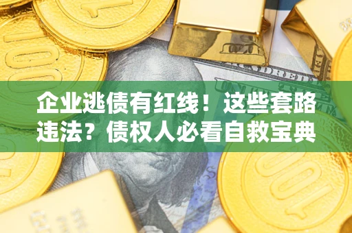 北京企业逃债有红线！这些套路违法？债权人必看自救宝典