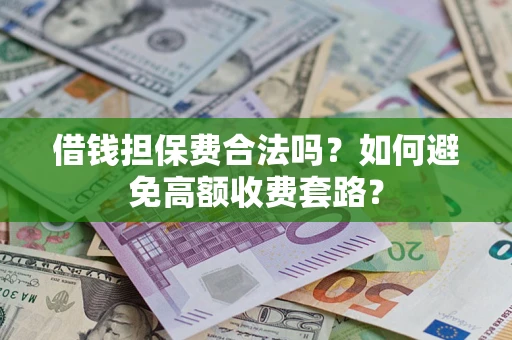 北京借钱担保费合法吗？如何避免高额收费套路？