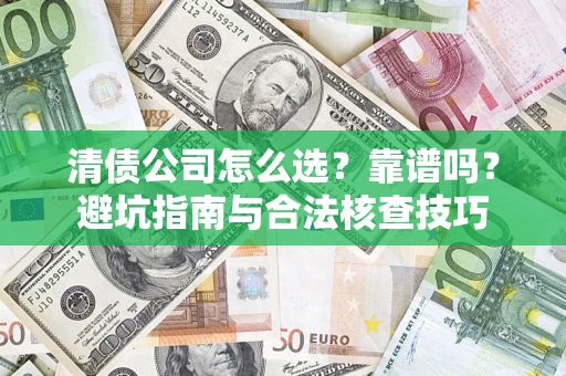 北京清债公司怎么选？靠谱吗？避坑指南与合法核查技巧