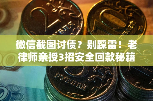 北京微信截图讨债？别踩雷！老律师亲授3招安全回款秘籍